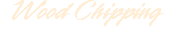 Wood Chipping